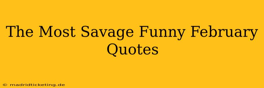 The Most Savage Funny February Quotes