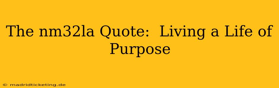The nm32la Quote:  Living a Life of Purpose