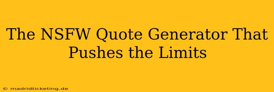The NSFW Quote Generator That Pushes the Limits The NSFW Quote Generator That Pushes the Limits