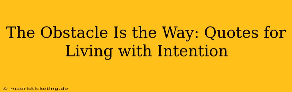 The Obstacle Is the Way: Quotes for Living with Intention