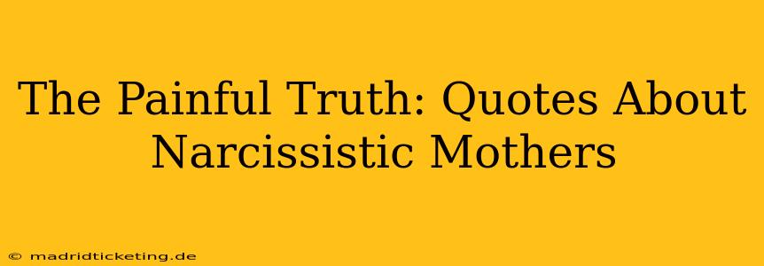 The Painful Truth: Quotes About Narcissistic Mothers