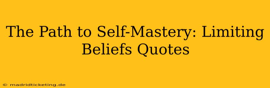 The Path to Self-Mastery: Limiting Beliefs Quotes