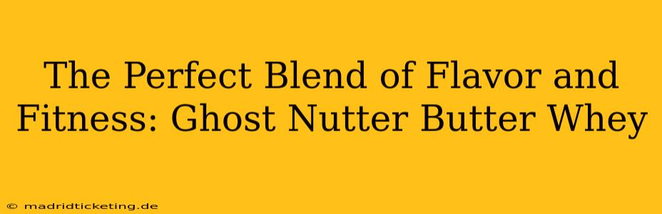 The Perfect Blend of Flavor and Fitness: Ghost Nutter Butter Whey