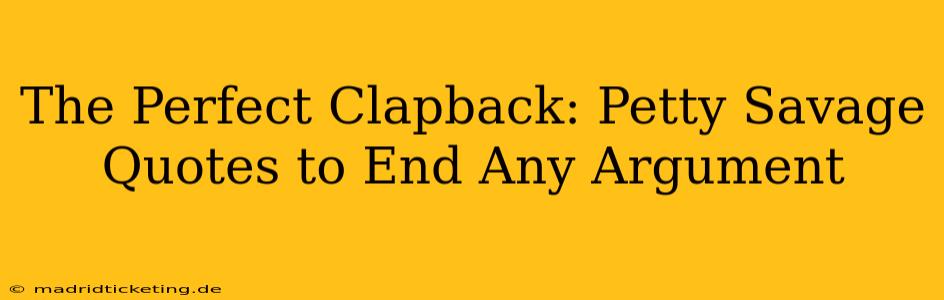 The Perfect Clapback: Petty Savage Quotes to End Any Argument