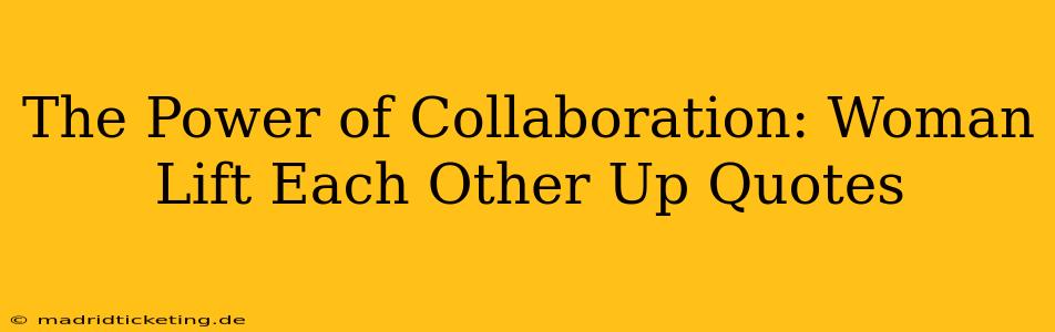 The Power of Collaboration: Woman Lift Each Other Up Quotes