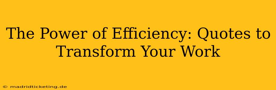 The Power of Efficiency: Quotes to Transform Your Work