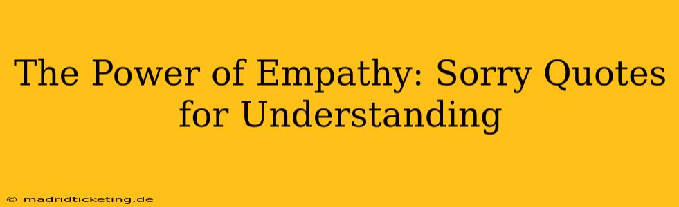 The Power of Empathy: Sorry Quotes for Understanding