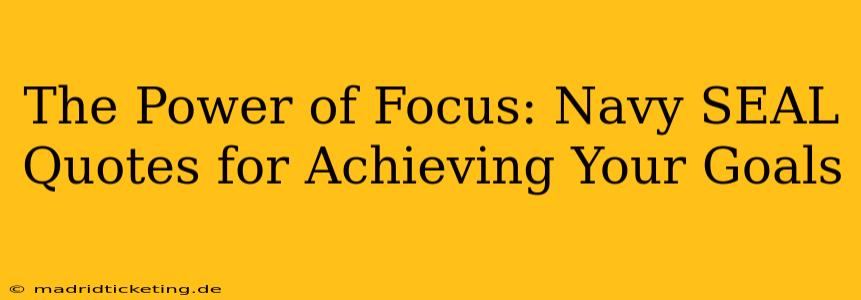 The Power of Focus: Navy SEAL Quotes for Achieving Your Goals