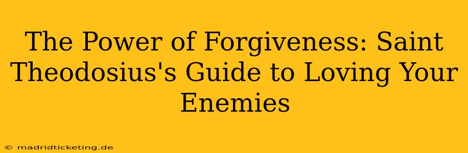 The Power of Forgiveness: Saint Theodosius's Guide to Loving Your Enemies