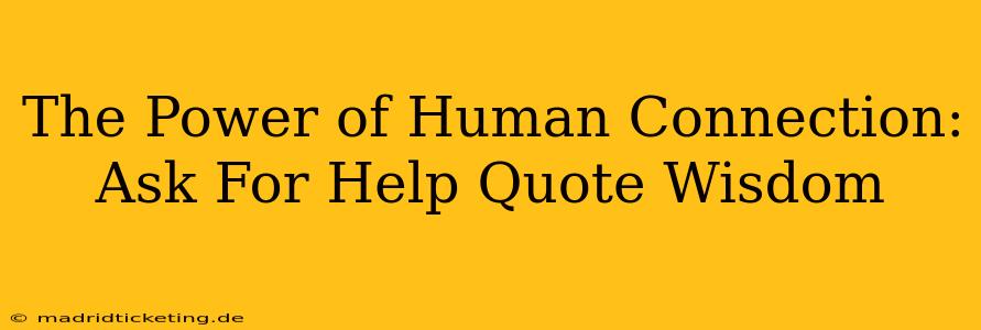 The Power of Human Connection: Ask For Help Quote Wisdom