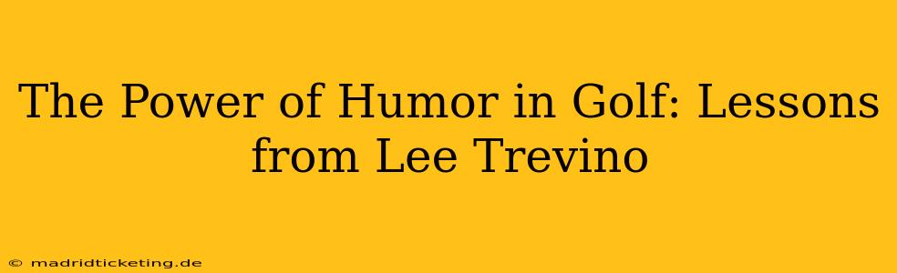 The Power of Humor in Golf: Lessons from Lee Trevino