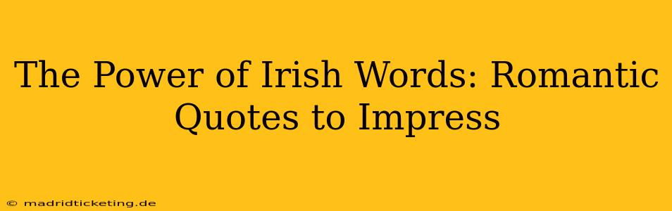 The Power of Irish Words: Romantic Quotes to Impress
