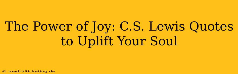 The Power of Joy: C.S. Lewis Quotes to Uplift Your Soul