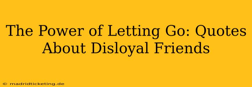 The Power of Letting Go: Quotes About Disloyal Friends