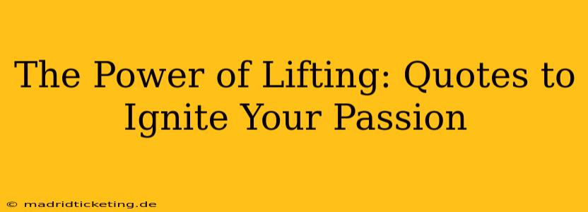The Power of Lifting: Quotes to Ignite Your Passion