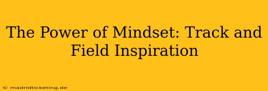 The Power of Mindset: Track and Field Inspiration