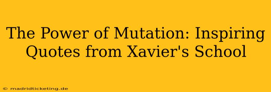The Power of Mutation: Inspiring Quotes from Xavier's School