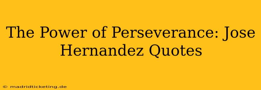 The Power of Perseverance: Jose Hernandez Quotes