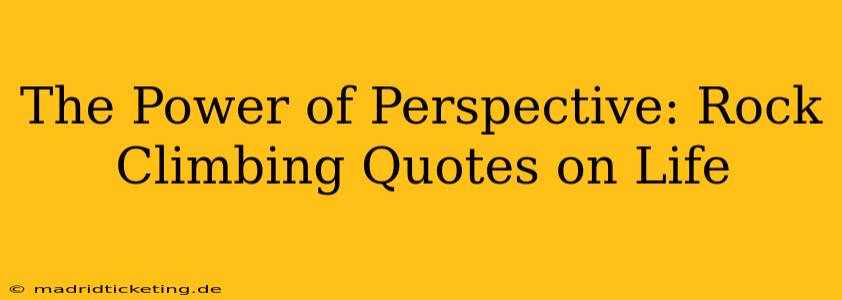 The Power of Perspective: Rock Climbing Quotes on Life