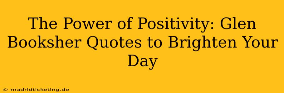 The Power of Positivity: Glen Booksher Quotes to Brighten Your Day