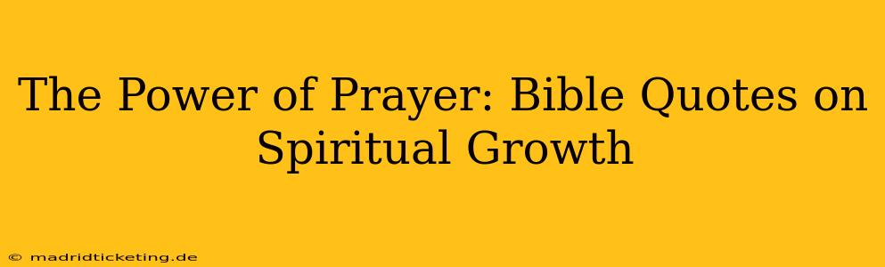 The Power of Prayer: Bible Quotes on Spiritual Growth