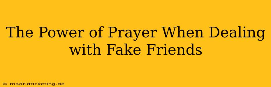 The Power of Prayer When Dealing with Fake Friends