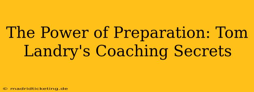The Power of Preparation: Tom Landry's Coaching Secrets