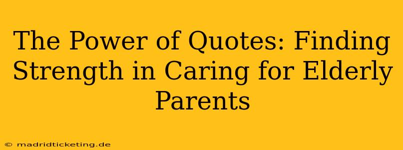 The Power of Quotes: Finding Strength in Caring for Elderly Parents