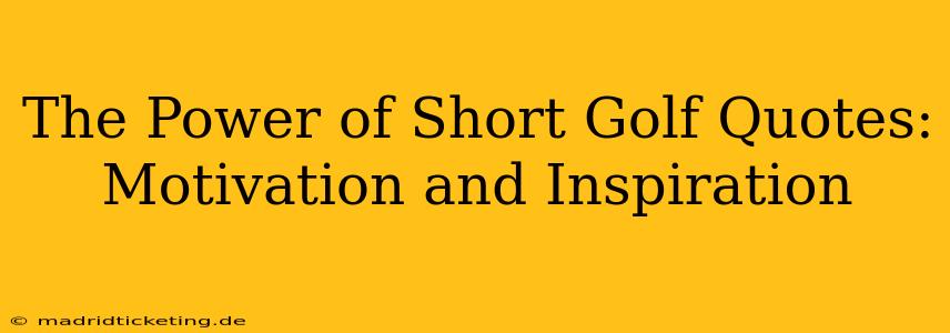 The Power of Short Golf Quotes: Motivation and Inspiration