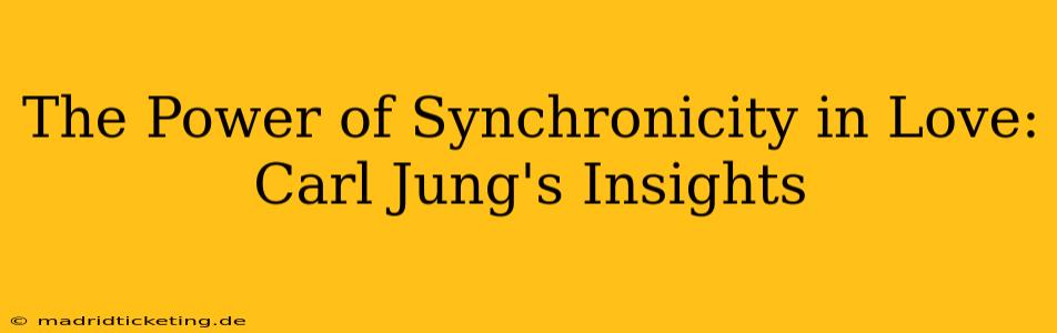The Power of Synchronicity in Love: Carl Jung's Insights