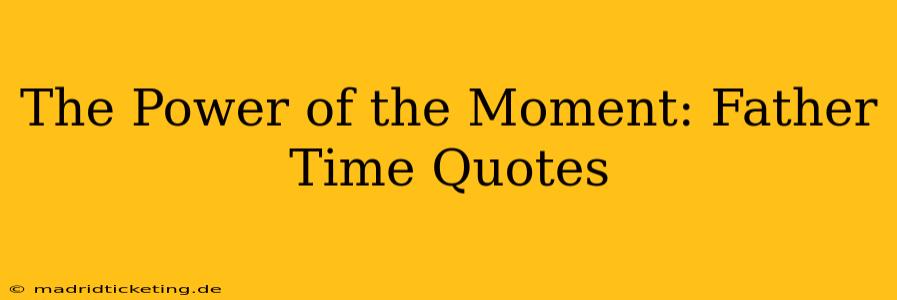 The Power of the Moment: Father Time Quotes