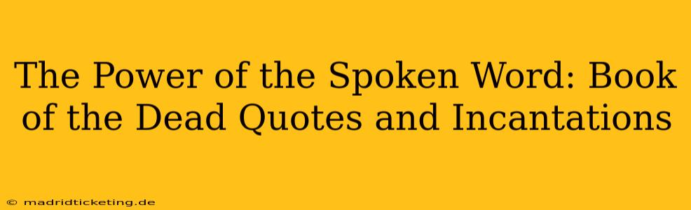 The Power of the Spoken Word: Book of the Dead Quotes and Incantations