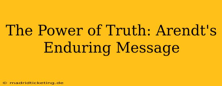 The Power of Truth: Arendt's Enduring Message