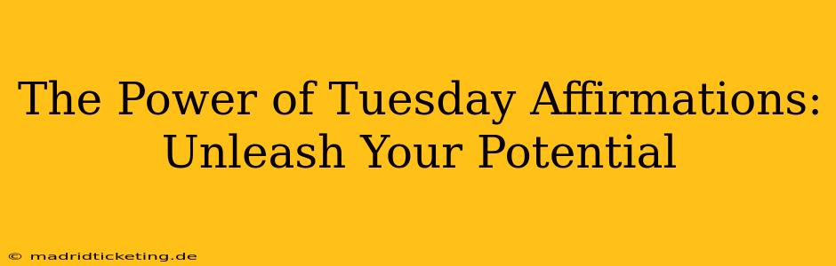 The Power of Tuesday Affirmations: Unleash Your Potential