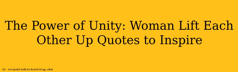 The Power of Unity: Woman Lift Each Other Up Quotes to Inspire