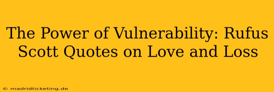 The Power of Vulnerability: Rufus Scott Quotes on Love and Loss
