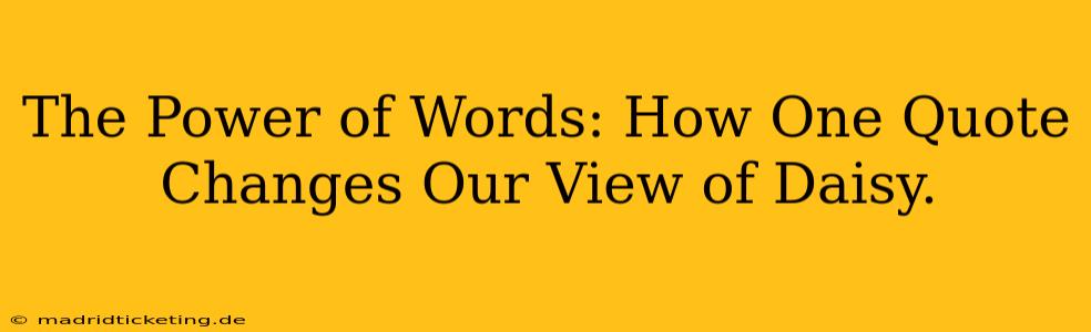 The Power of Words: How One Quote Changes Our View of Daisy.