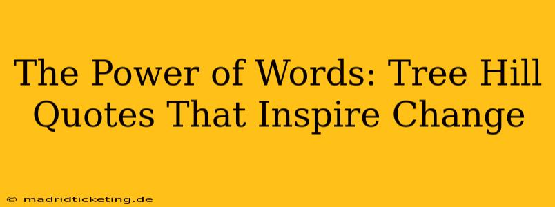 The Power of Words: Tree Hill Quotes That Inspire Change