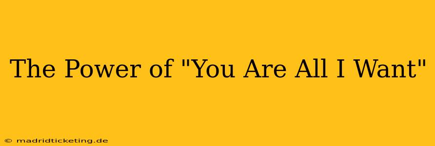 The Power of "You Are All I Want"