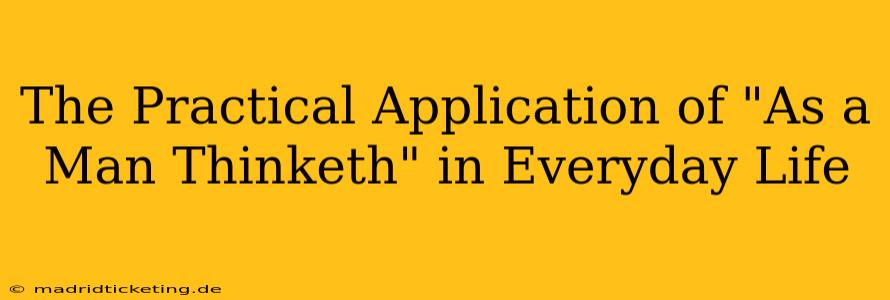 The Practical Application of "As a Man Thinketh" in Everyday Life