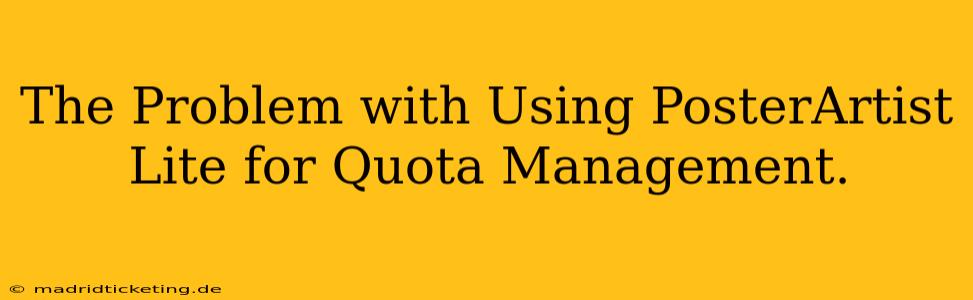 The Problem with Using PosterArtist Lite for Quota Management.