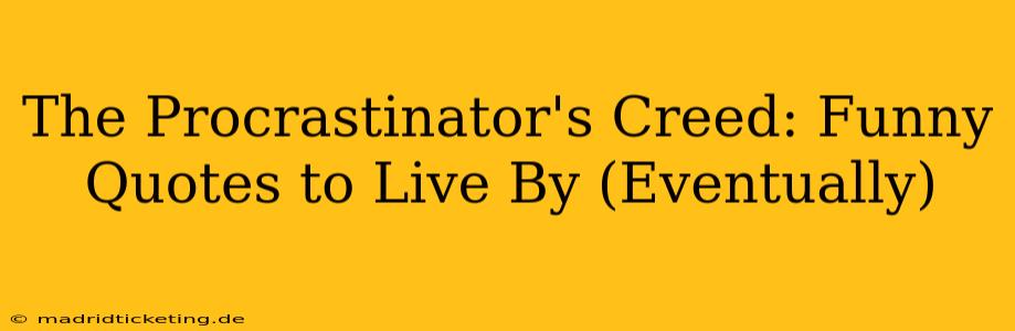 The Procrastinator's Creed: Funny Quotes to Live By (Eventually)