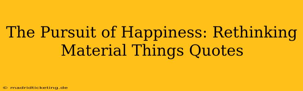 The Pursuit of Happiness: Rethinking Material Things Quotes