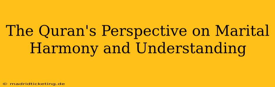 The Quran's Perspective on Marital Harmony and Understanding