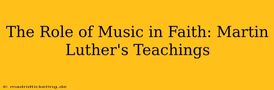 The Role of Music in Faith: Martin Luther's Teachings