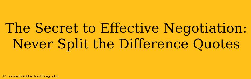 The Secret to Effective Negotiation: Never Split the Difference Quotes