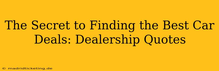 The Secret to Finding the Best Car Deals: Dealership Quotes