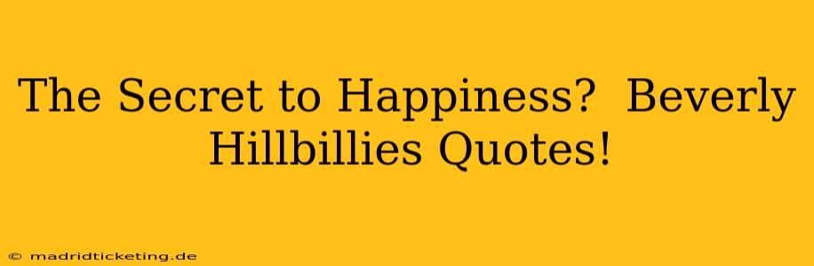 The Secret to Happiness?  Beverly Hillbillies Quotes!