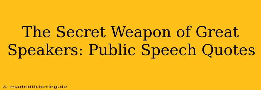 The Secret Weapon of Great Speakers: Public Speech Quotes