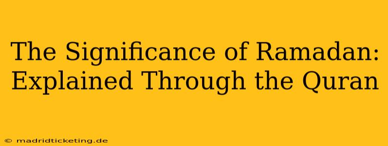 The Significance of Ramadan: Explained Through the Quran